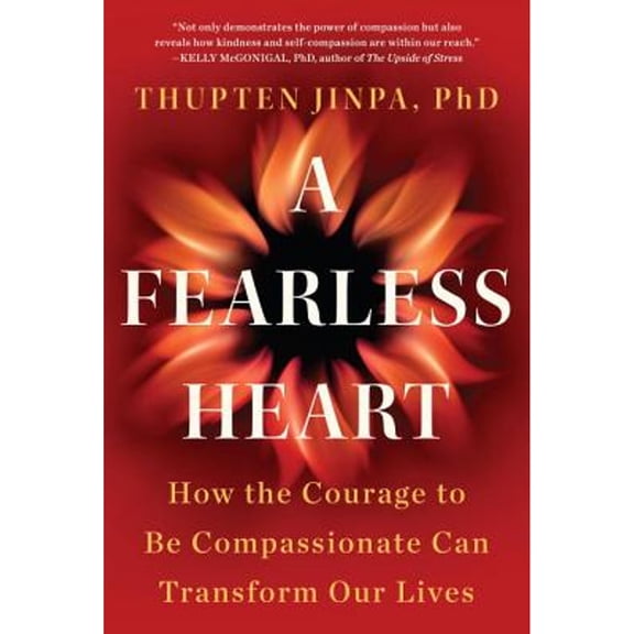 A Fearless Heart : How the Courage to Be Compassionate Can Transform Our Lives (Hardcover)
