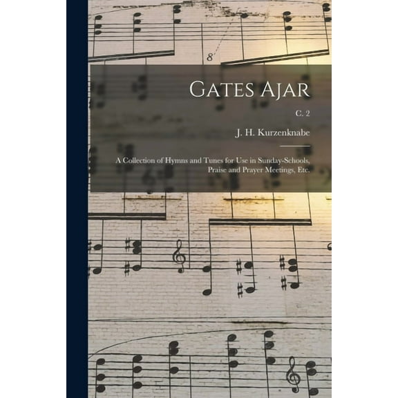 Gates Ajar: a Collection of Hymns and Tunes for Use in Sunday-schools, Praise and Prayer Meetings, Etc.; c. 2 (Paperback)