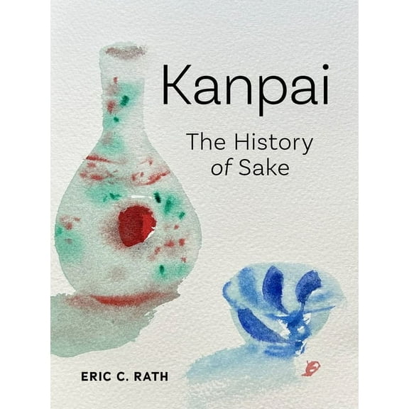 Kanpai: The History of Sake, (Hardcover)