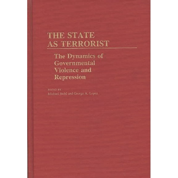 Contributions in Political Science The State as Terrorist: The Dynamics of Governmental Violence and Repression, (Hardcover)