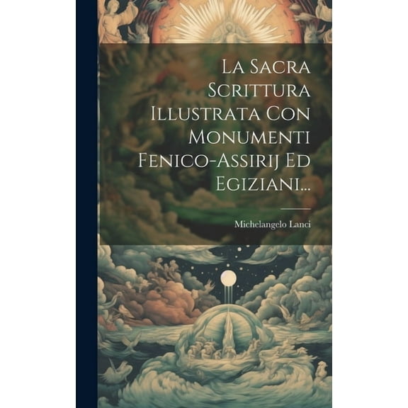 La Sacra Scrittura Illustrata Con Monumenti Fenico-assirij Ed Egiziani... (Hardcover)