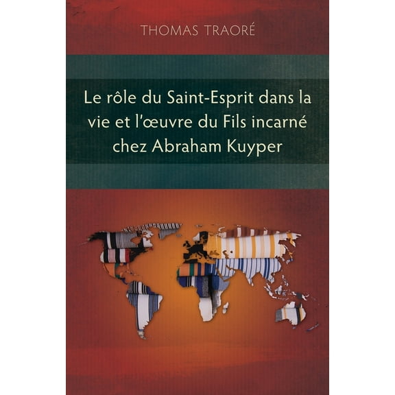 Le rôle du Saint-Esprit dans la vie et l'oeuvre du fils incarné chez Abraham Kuyper (Paperback)
