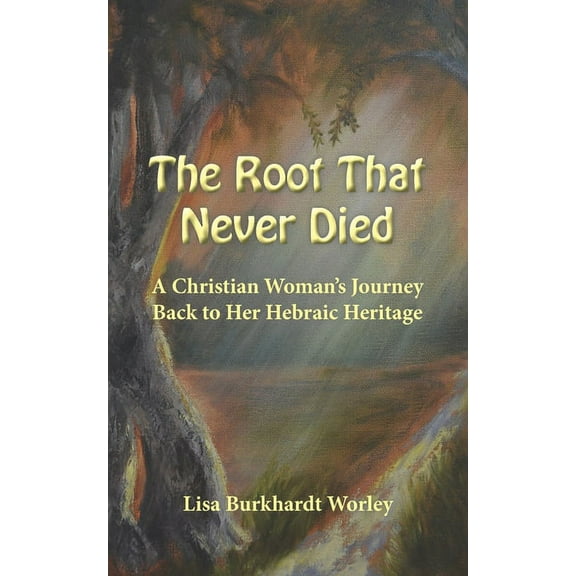 The Root That Never Died: A Christian Woman's Journey Back to Her Hebraic Heritage, (Paperback)