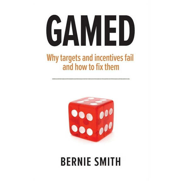Gamed: Why targets and incentives fail and how to fix them, (Paperback)
