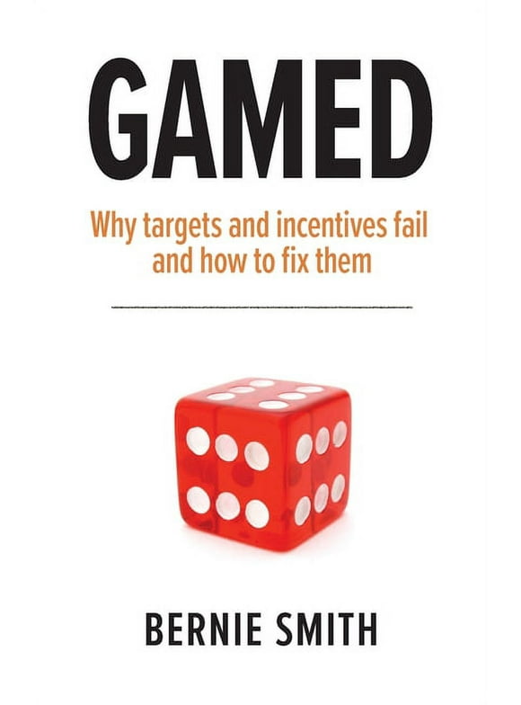 Gamed : Why targets and incentives fail and how to fix them (Paperback)