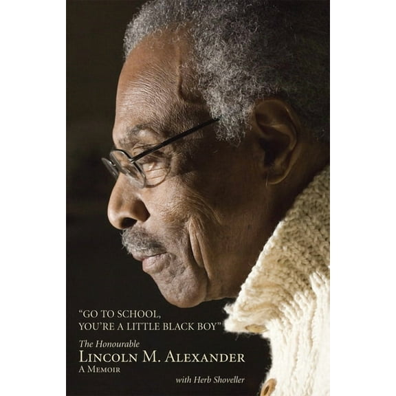 Go to School, You're a Little Black Boy: The Honourable Lincoln M. Alexander: A Memoir, (Paperback)