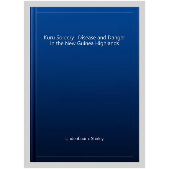 Pre-Owned Kuru Sorcery: Disease and Danger in the New Guinea Highlands