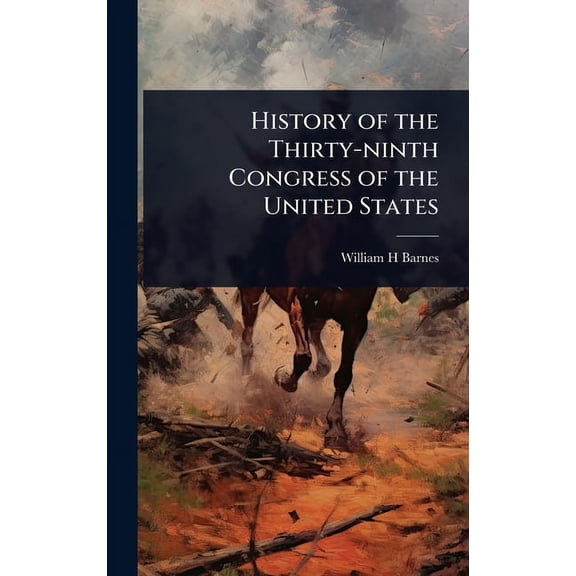 History of the Thirty-ninth Congress of the United States, (Hardcover)