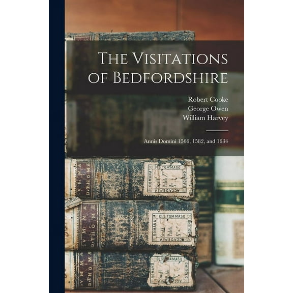 The Visitations of Bedfordshire : Annis Domini 1566, 1582, and 1634 (Paperback)