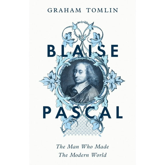 Blaise Pascal: The Man Who Made the Modern World, (Hardcover)