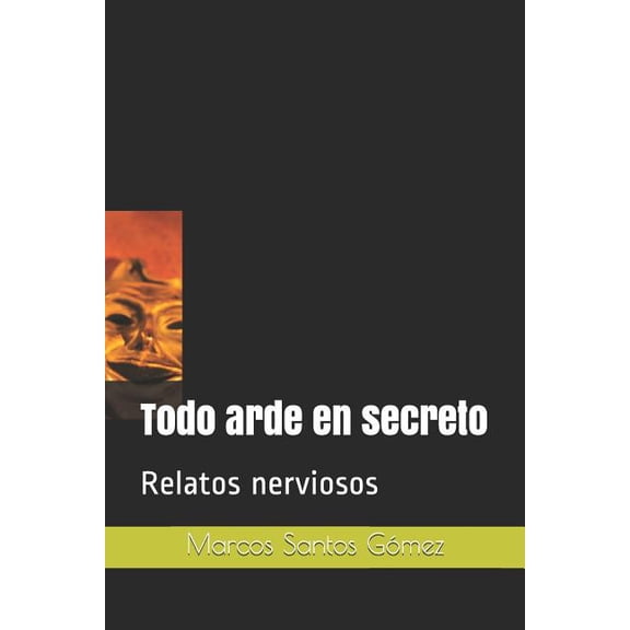 Todo arde en secreto: Relatos nerviosos (Paperback)