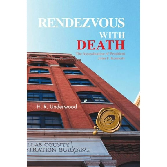 Rendezvous with Death: The Assassination of President John F. Kennedy (Hardcover) by H R Underwood