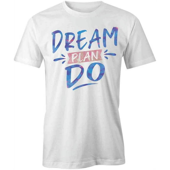Dream Plan Do T-Shirt | Motivational Inspirational White Tee Gift