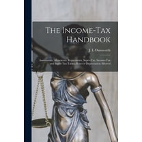 The Income-tax Handbook; Assessments, Allowances, Repayments, Super-tax, Income-tax and Super-tax Tables, Rates of Depreciation Allowed (Paperback)