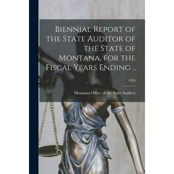 Biennial Report of the State Auditor of the State of Montana, for the Fiscal Years Ending ..; 1936 (Paperback)