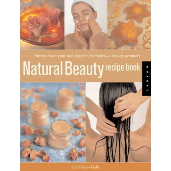 Pre-Owned Natural Beauty Recipe Book: How to Make Your Own Organic Cosmetics and Beauty Products (Paperback) 1592532985 9781592532988