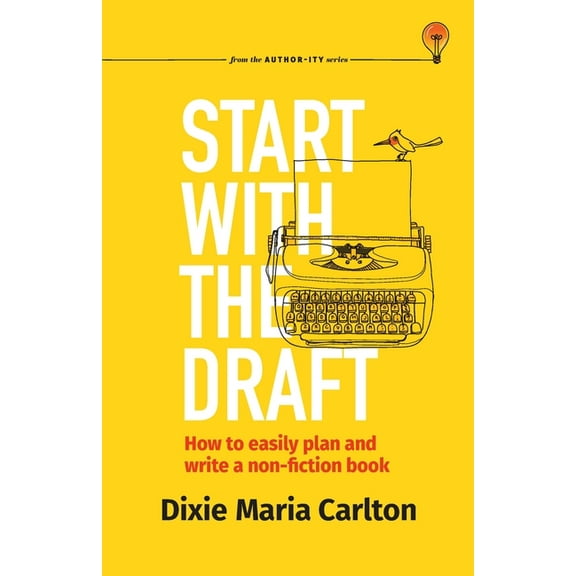 The Author-Ity Start With the Draft: How to easily plan and write a non-fiction book, (Paperback)