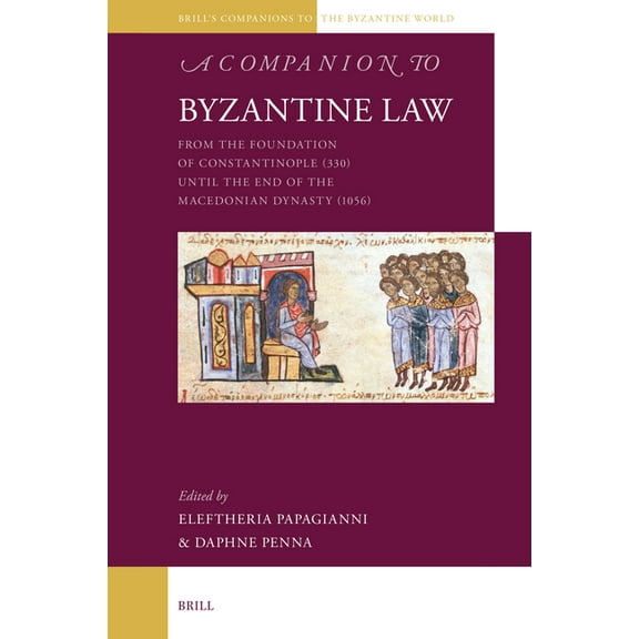 Brill's Companions to the Byzantine Worl A Companion to Byzantine Law: From the Foundation of Constantinople (330) Until the End of the Macedonian Dynasty (1056), Book 15, (Hardcover)