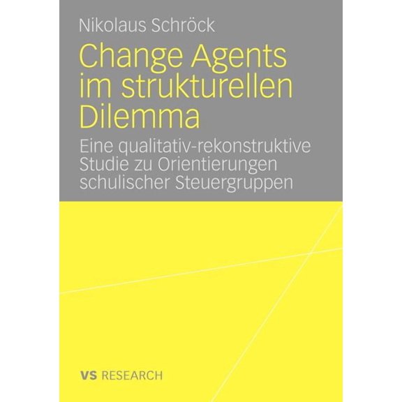 Change Agents Im Strukturellen Dilemma: Eine Qualitativ-Rekonstruktive Studie Zu Orientierungen Schulischer Steuergruppe, (Paperback)