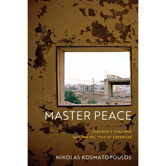 Ethnography of Political Violence Master Peace: Lebanon's Violence and the Politics of Expertise, (Paperback)