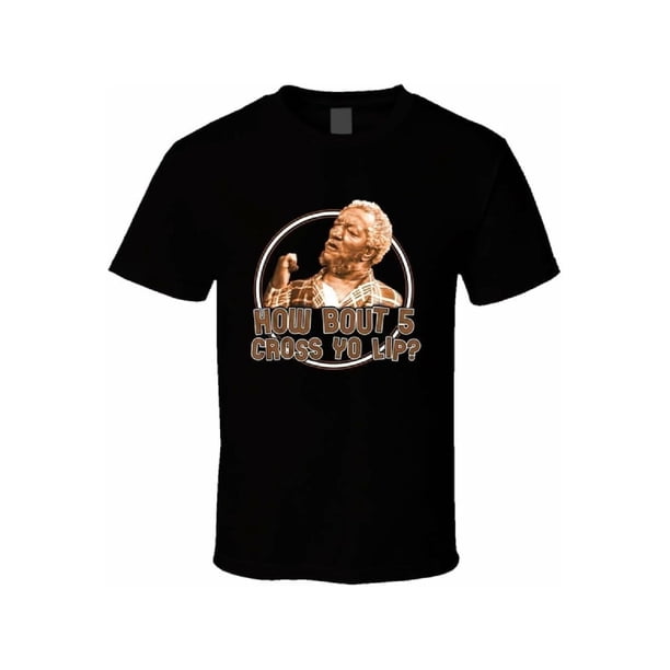 Camiseta unisex 100 % algodón con la frase "How Bout 5 Cross Yo Lip Fred Sanford and Son Fans"