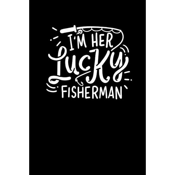 I M Her Lucky Fisherman 120 Pages I 6x9 I Cornellnotes I Funny Fisherman Boating Lake Beer Gifts Paperback Walmart Com Walmart Com