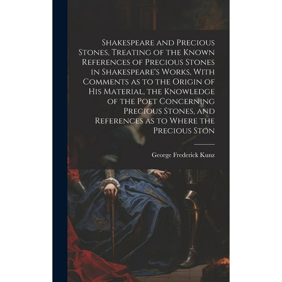 Shakespeare and Precious Stones, Treating of the Known References of Precious Stones in Shakespeare's Works, With Commen, (Hardcover)
