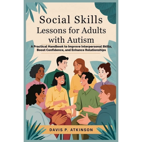 Social Skills Lessons for Adults with Autism: A Practical Handbook to Improve Interpersonal Skills, Boost Confidence, an, (Paperback)