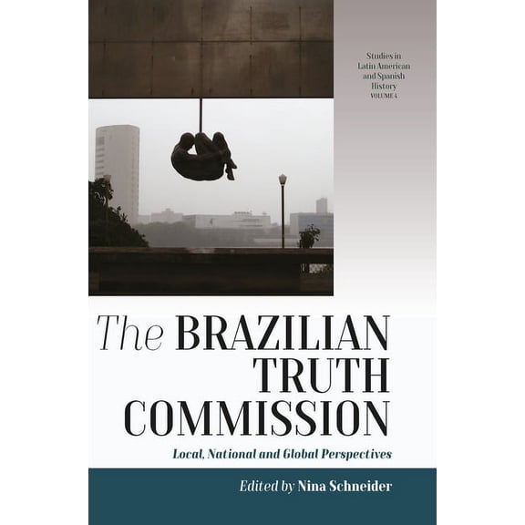 Studies in Latin American and Spanish Hi The Brazilian Truth Commission: Local, National and Global Perspectives, Book 4, (Hardcover)