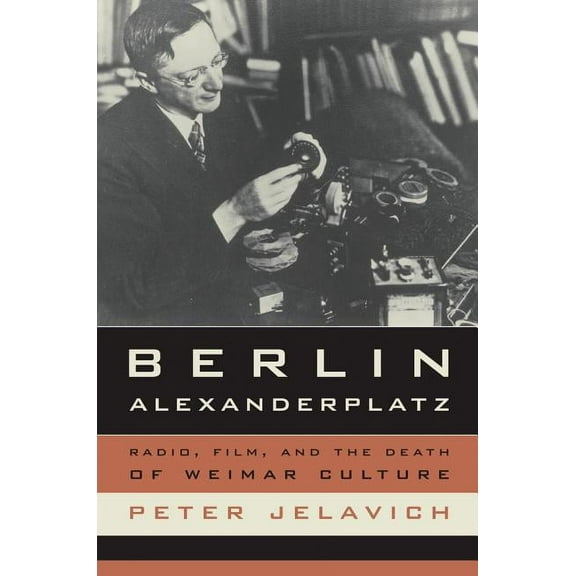 Weimar and Now: German Cultural Criticism: Berlin Alexanderplatz : Radio, Film, and the Death of Weimar Culture (Series #37) (Edition 1) (Paperback)