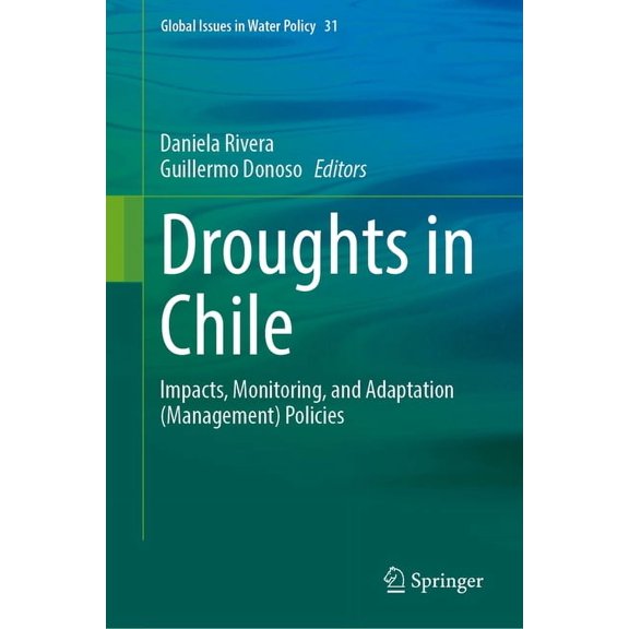 Global Issues in Water Policy Droughts in Chile: Impacts, Monitoring, and Adaptation (Management) Policies, Book 31, (Hardcover)