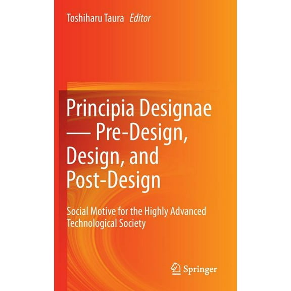 Principia Designae - Pre-Design, Design, and Post-Design: Social Motive for the Highly Advanced Technological Soc, (Hardcover)