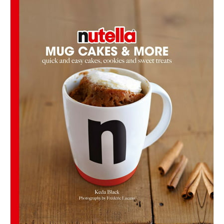 Nutella® Mug Cakes and More : Quick and Easy Cakes, Cookies and Sweet (Best Nutella Mug Cake)