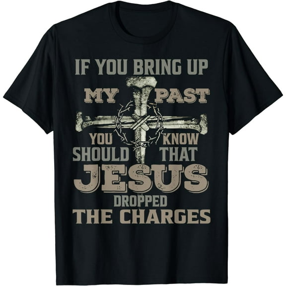 If You Bring Up My Past You Should Know That Jesus Dropped T-Shirt