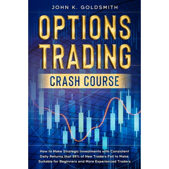 Investment Analysis Options Trading crash course: How to Make Strategic Investments with Consistent Daily Returns that 95% of New Traders Fa, Book 1, (Paperback)