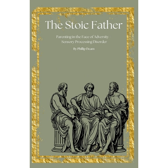 The Stoic Father - Parenting in the Face of Adversity- Sensory Processing Disorder, (Paperback)