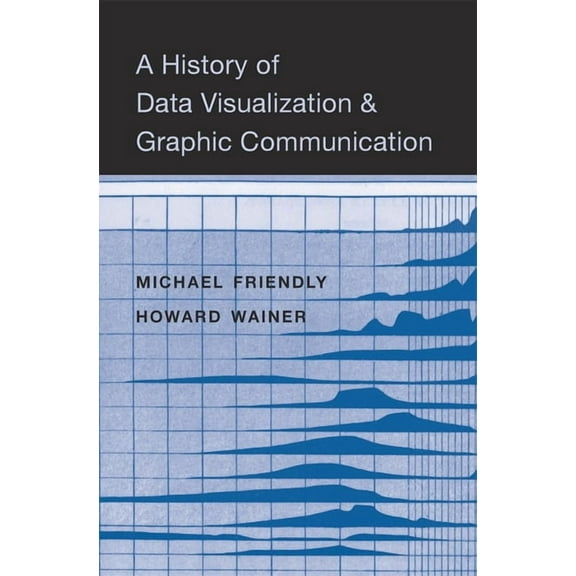 A History of Data Visualization and Graphic Communication, (Hardcover)