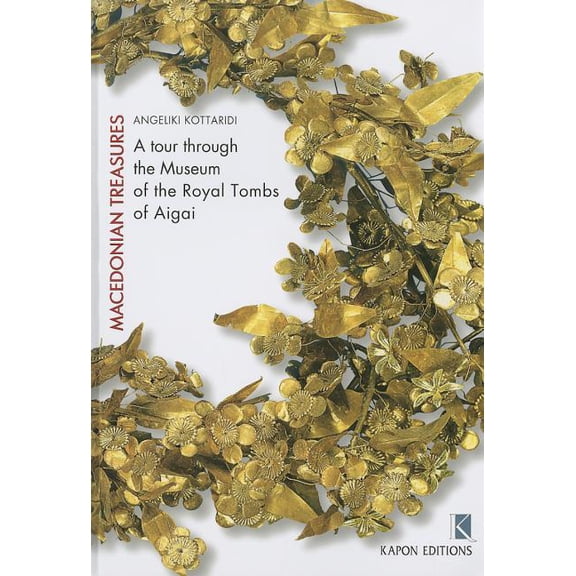 Macedonian Treasures: A Tour Through the Museum of the Royal Tombs of Aigai, (Paperback)