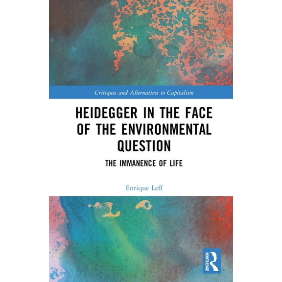Critiques and Alternatives to Capitalism Heidegger in the Face of the Environmental Question: The Immanence of Life, (Hardcover)