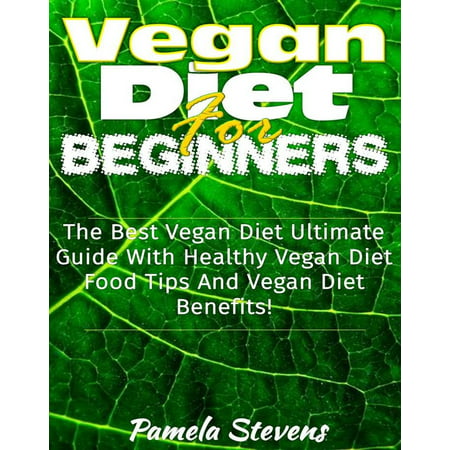 Vegan Diet for Beginners: The Best Vegan Diet Ultimate Guide With Healthy Vega Diet Food Tips and Vegan Diet Benefits! - (Best Vegan Diet For Athletes)