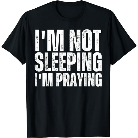 I'm Not Sleeping I'm Praying Funny Mom Dad Joke T-Shirt
