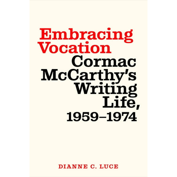 Embracing Vocation: Cormac McCarthy's Writing Life, 1959-1974, (Paperback)