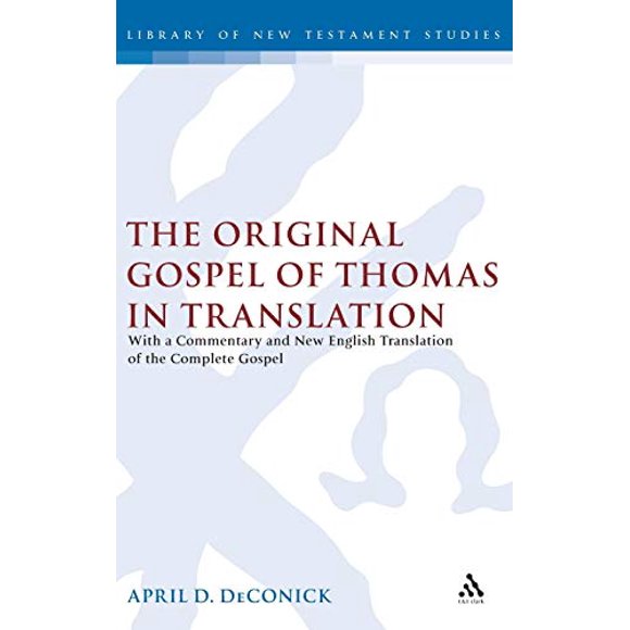 The Original Gospel of Thomas in Translation: With a Commentary and New English Translation of the Complete Gospel (The Library of New Testament Studies)