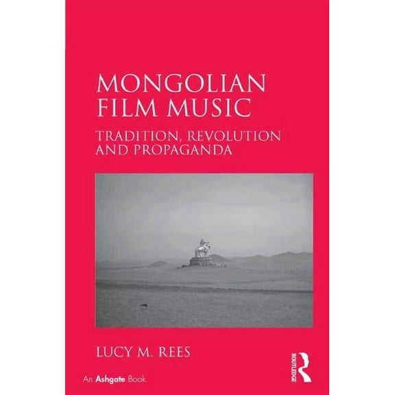 Mongolian Film Music: Tradition, Revolution and Propaganda, (Hardcover)