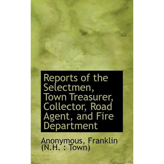 Reports of the Selectmen, Town Treasurer, Collector, Road Agent, and Fire Department (Paperback)