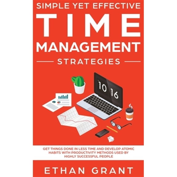 Pre-Owned Simple Yet Effective Time management strategies: Get Things Done In Less Time and Develop Atomic Habits with Productivity Methods Used By Highly Succe (Hardcover) 1952083508 9781952083501