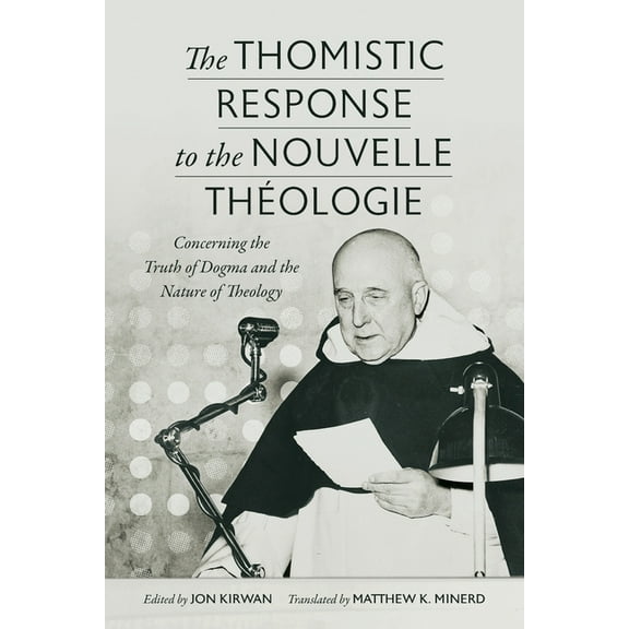 The Thomistic Response to the Nouvelle Théologie: Concerning the Truth of Dogma and the Nature of Theology, (Paperback)