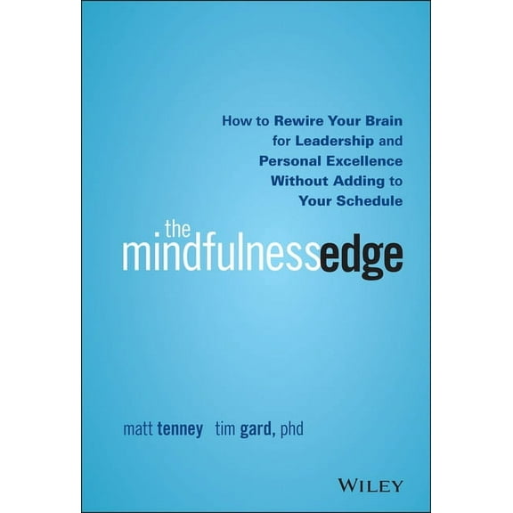 The Mindfulness Edge: How to Rewire Your Brain for Leadership and Personal Excellence Without Adding to Your Schedule, (Hardcover)