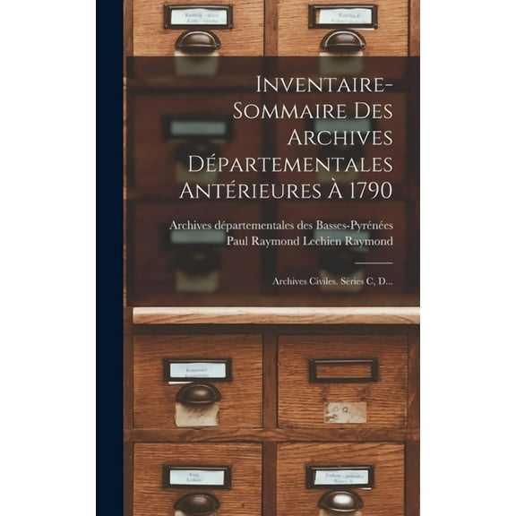 Inventaire-sommaire Des Archives Départementales Antérieures À 1790: Archives Civiles. Séries C, D... (Hardcover)