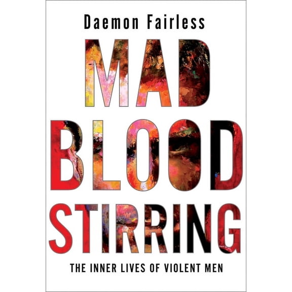 Mad Blood Stirring: The Inner Lives of Violent Men, (Paperback)